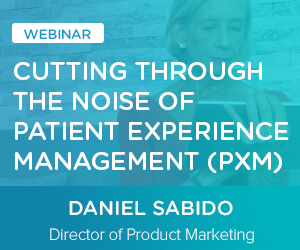 Cutting Through the Noise of Patient Experience Management (PXM)